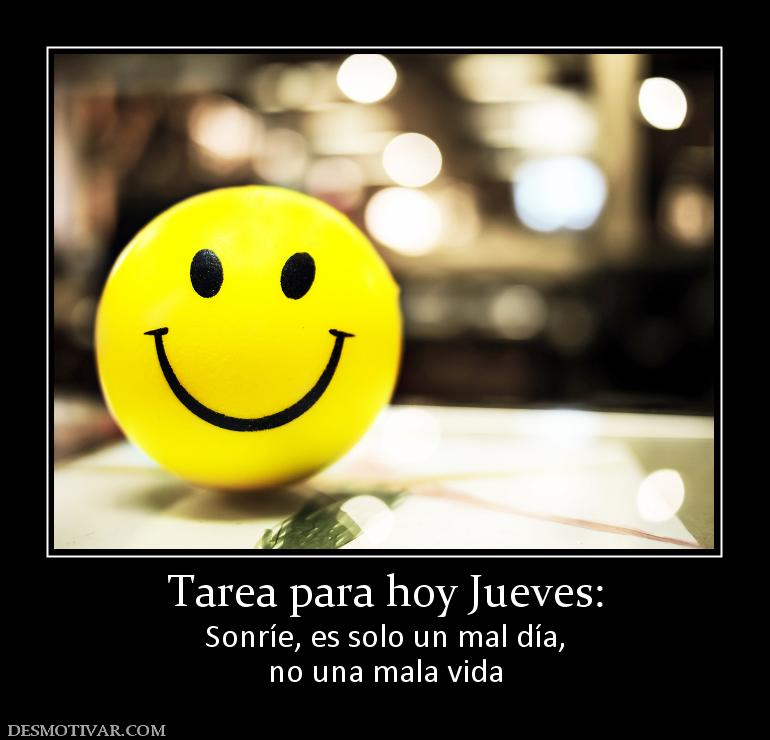 Tarea para hoy Jueves: Sonríe, es solo un mal día, no una mala vida