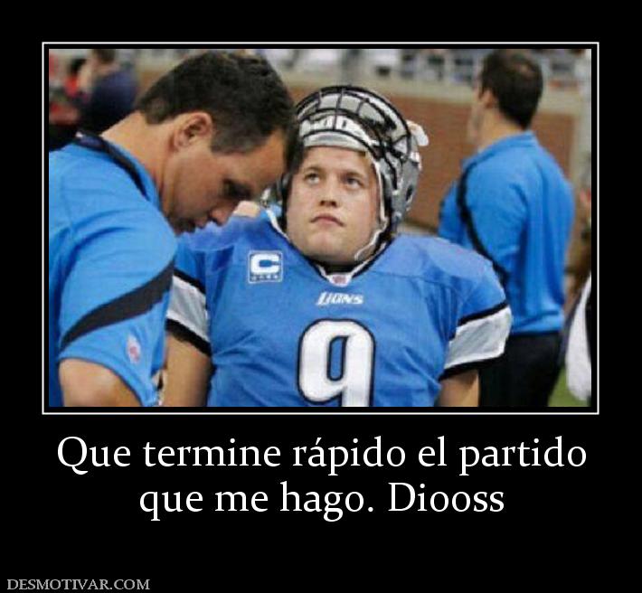 Que termine rápido el partido que me hago. Diooss