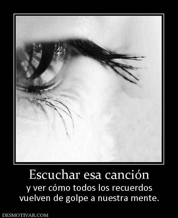 Escuchar esa canción y ver cómo todos los recuerdos vuelven de golpe a nuestra mente.
