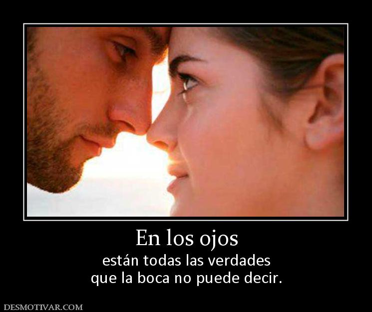 En los ojos están todas las verdades que la boca no puede decir.