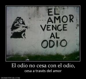 El odio no cesa con el odio, cesa a través del amor
