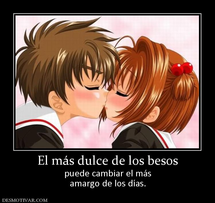 El más dulce de los besos puede cambiar el más amargo de los días.