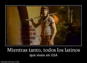 Mientras tanto, todos los latinos que viven en USA