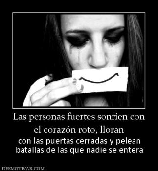 Las personas fuertes sonríen con el corazón roto, lloran con las puertas cerradas y pelean batallas de las que nadie se entera