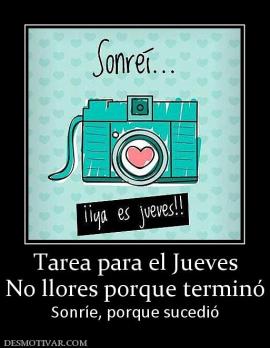 Tarea para el Jueves No llores porque terminó Sonríe, porque sucedió