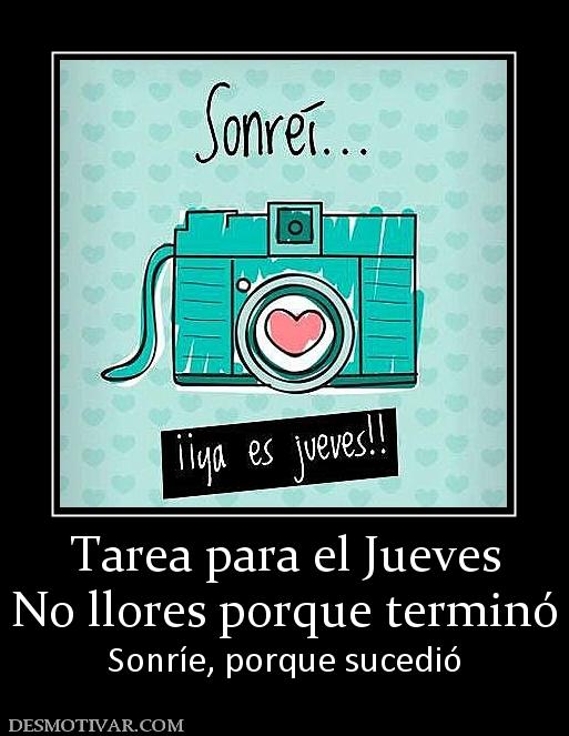 Tarea para el Jueves No llores porque terminó Sonríe, porque sucedió