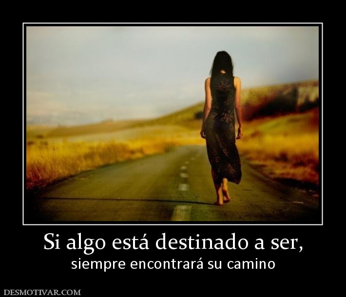 Si algo está destinado a ser, siempre encontrará su camino