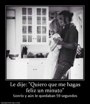 Le dije:  feliz un minuto Sonrío y aún le quedaban 59 segundos