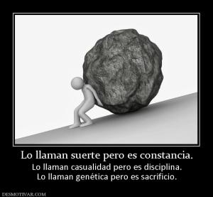 Lo llaman suerte pero es constancia. Lo llaman casualidad pero es disciplina. Lo llaman genética pero es sacrificio.