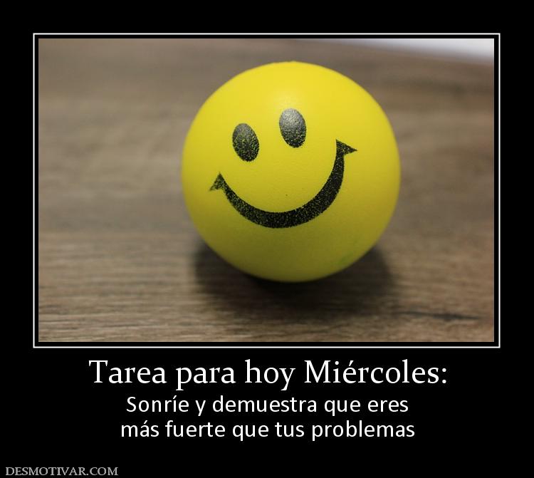 Tarea para hoy Miércoles: Sonríe y demuestra que eres más fuerte que tus problemas