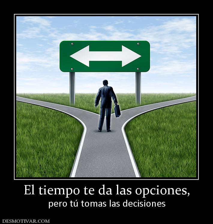 El tiempo te da las opciones, pero tú tomas las decisiones