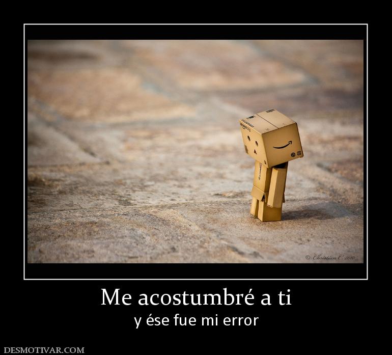 Me acostumbré a ti y ése fue mi error