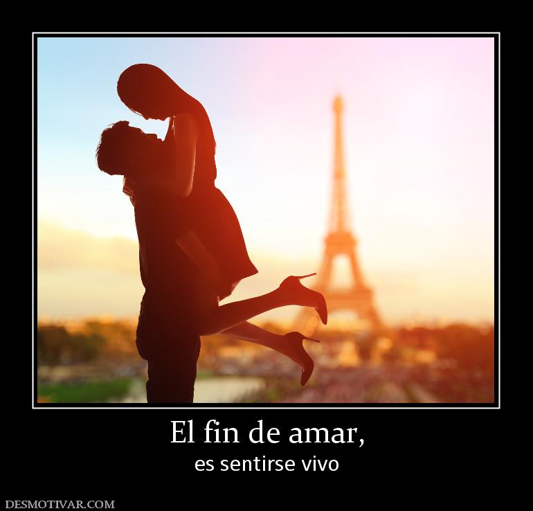 El fin de amar, es sentirse vivo