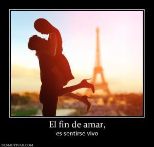 El fin de amar, es sentirse vivo