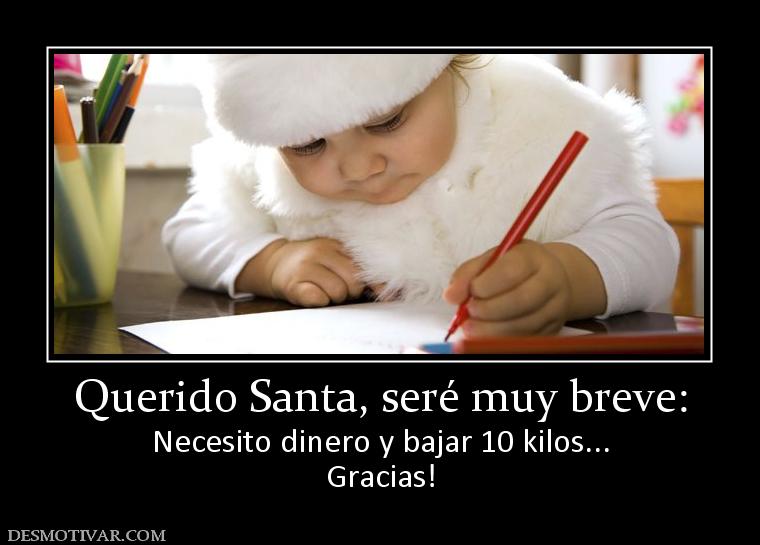 Querido Santa, seré muy breve: Necesito dinero y bajar 10 kilos... Gracias!