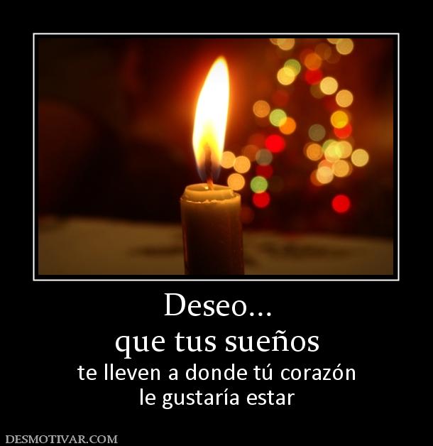 Deseo... que tus sueños  te lleven a donde tú corazón le gustaría estar