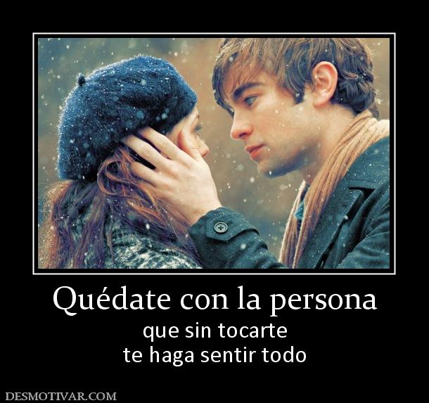 Quédate con la persona que sin tocarte te haga sentir todo