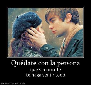 Quédate con la persona que sin tocarte te haga sentir todo
