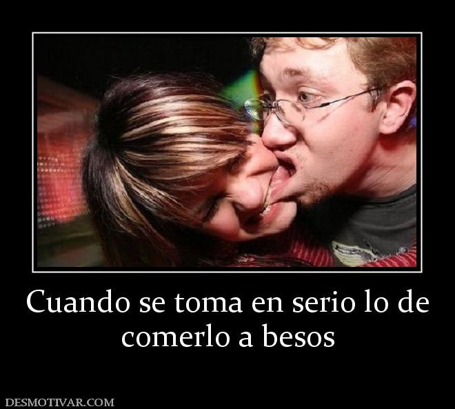 Cuando se toma en serio lo de comerlo a besos