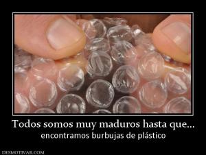 Todos somos muy maduros hasta que... encontramos burbujas de plástico