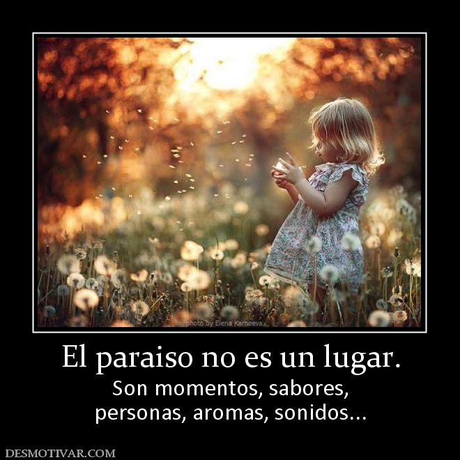 El paraiso no es un lugar. Son momentos, sabores, personas, aromas, sonidos...