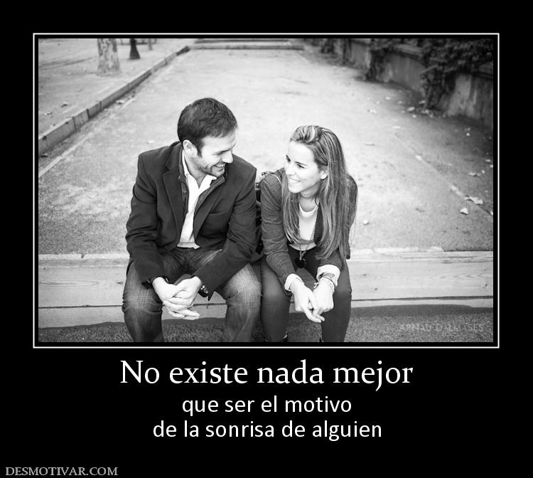 No existe nada mejor que ser el motivo de la sonrisa de alguien