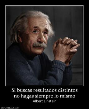 Si buscas resultados distintos no hagas siempre lo mismo Albert Einstein