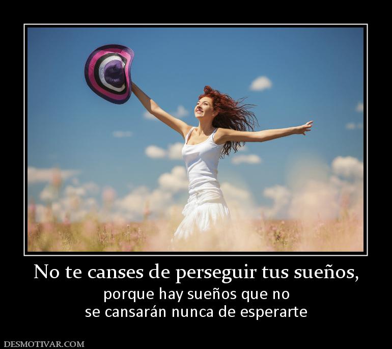 No te canses de perseguir tus sueños, porque hay sueños que no se cansarán nunca de esperarte