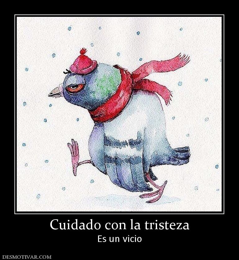 Cuidado con la tristeza Es un vicio