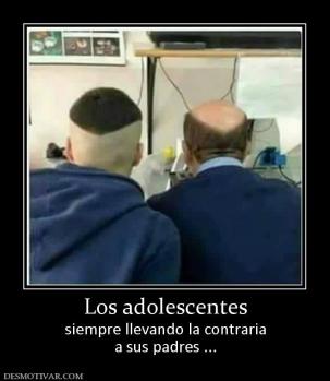Los adolescentes siempre llevando la contraria a sus padres ...