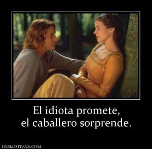 El idiota promete, el caballero sorprende.