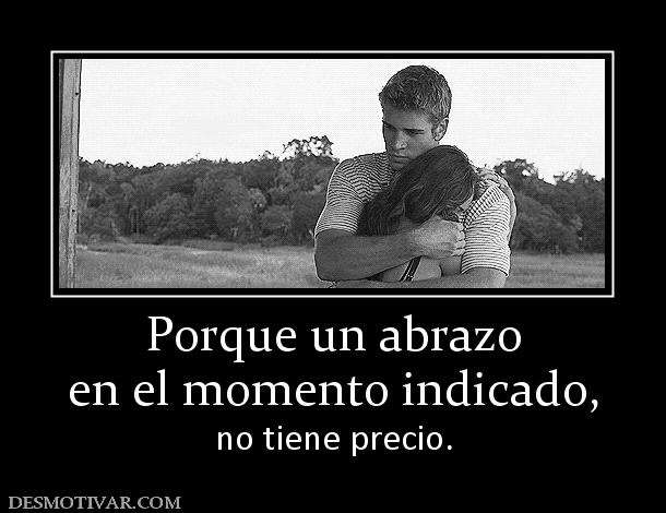Porque un abrazo en el momento indicado,  no tiene precio.