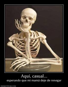 Aquí, casual... esperando que mi mamá deje de renegar