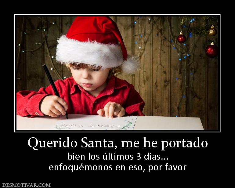 Querido Santa, me he portado bien los últimos 3 días... enfoquémonos en eso, por favor