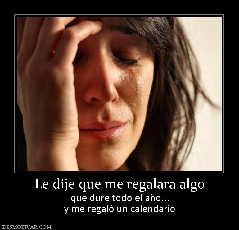 Le dije que me regalara algo que dure todo el año... y me regaló un calendario