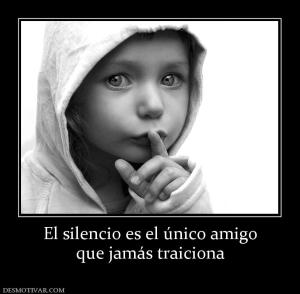 El silencio es el único amigo que jamás traiciona