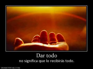 Dar todo no significa que lo recibirás todo.