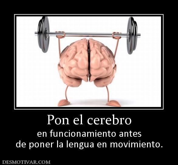 Pon el cerebro en funcionamiento antes de poner la lengua en movimiento.