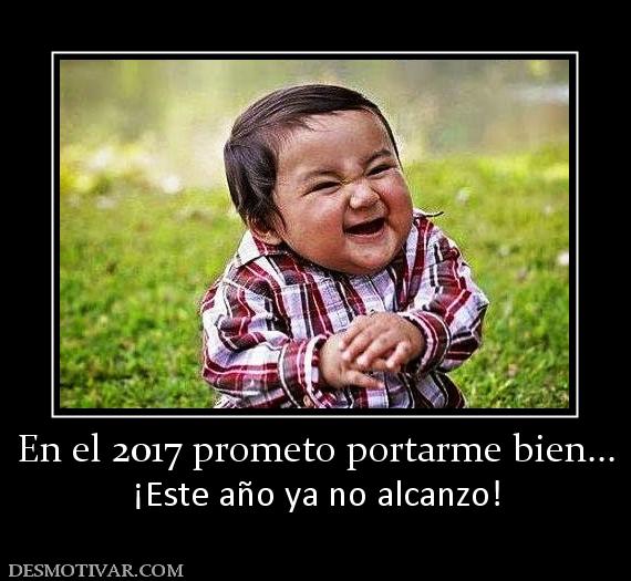 En el 2017 prometo portarme bien... ¡Este año ya no alcanzo!