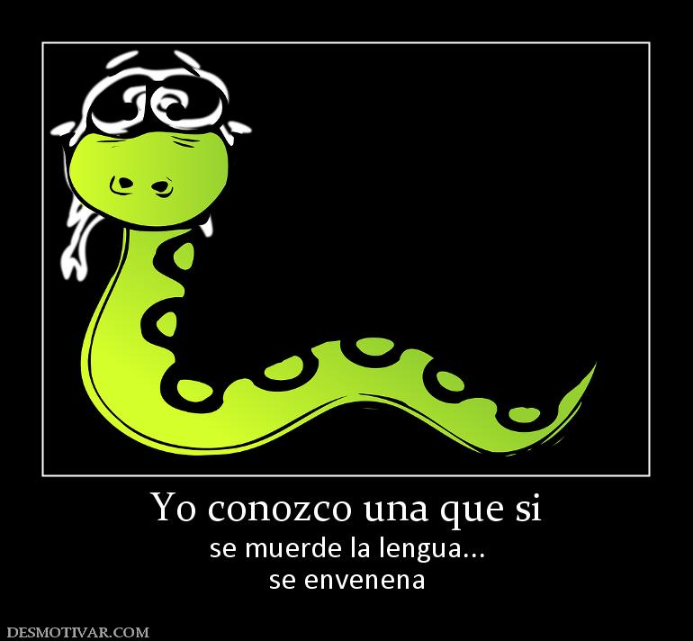 Yo conozco una que si se muerde la lengua... se envenena