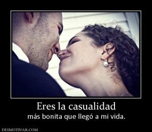 Eres la casualidad más bonita que llegó a mi vida.