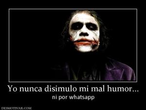 Yo nunca disimulo mi mal humor... ni por whatsapp