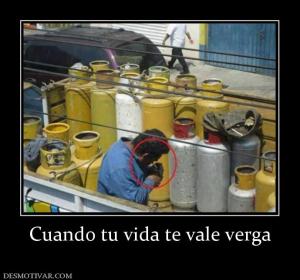 Cuando tu vida te vale verga