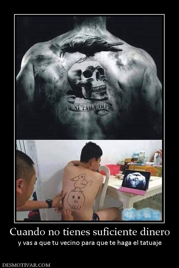 Cuando no tienes suficiente dinero y vas a que tu vecino para que te haga el tatuaje