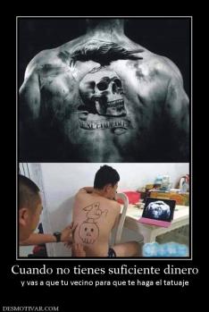 Cuando no tienes suficiente dinero y vas a que tu vecino para que te haga el tatuaje