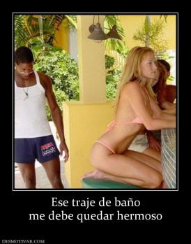 Ese traje de baño me debe quedar hermoso