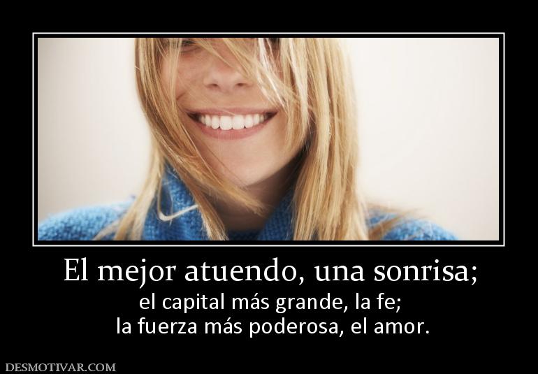 El mejor atuendo, una sonrisa; el capital más grande, la fe;  la fuerza más poderosa, el amor.