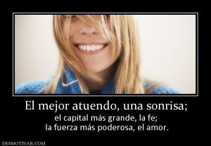 El mejor atuendo, una sonrisa; el capital más grande, la fe;  la fuerza más poderosa, el amor.