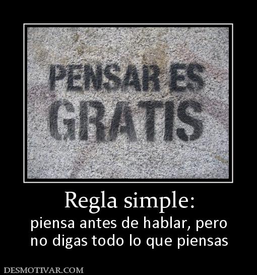 Regla simple: piensa antes de hablar, pero no digas todo lo que piensas