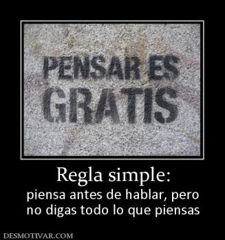 Regla simple: piensa antes de hablar, pero no digas todo lo que piensas